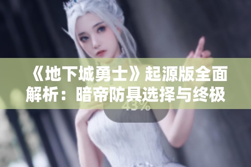 《地下城勇士》起源版全面解析：暗帝防具选择与终极毕业攻略！