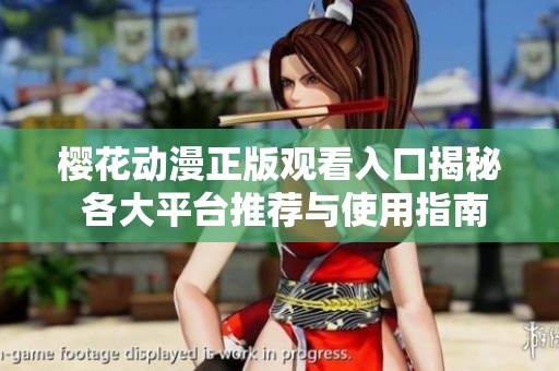 樱花动漫正版观看入口揭秘 各大平台推荐与使用指南