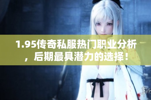 1.95传奇私服热门职业分析，后期最具潜力的选择！