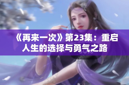 《再来一次》第23集：重启人生的选择与勇气之路