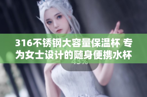 316不锈钢大容量保温杯 专为女士设计的随身便携水杯