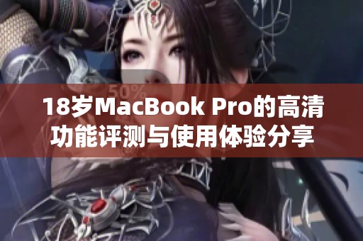 18岁MacBook Pro的高清功能评测与使用体验分享