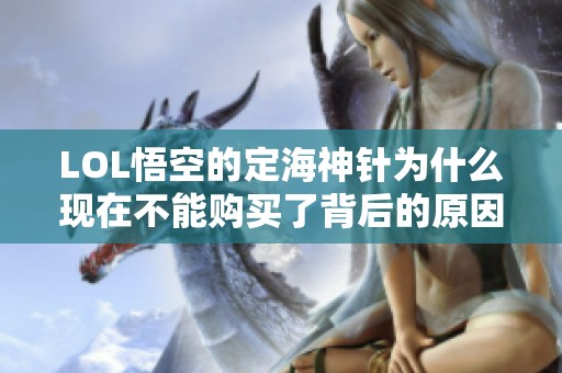 LOL悟空的定海神针为什么现在不能购买了背后的原因分析
