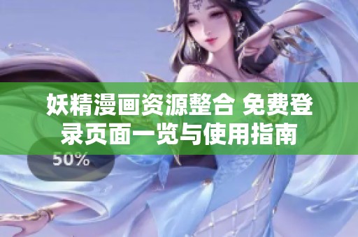 妖精漫画资源整合 免费登录页面一览与使用指南