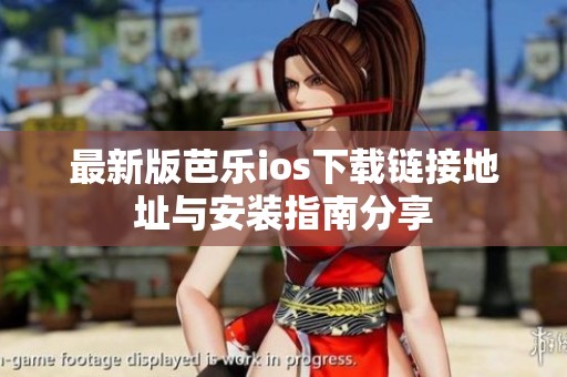 最新版芭乐ios下载链接地址与安装指南分享
