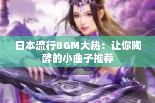 日本流行BGM大热：让你陶醉的小曲子推荐