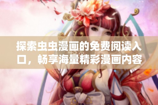 探索虫虫漫画的免费阅读入口，畅享海量精彩漫画内容