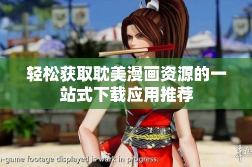 轻松获取耽美漫画资源的一站式下载应用推荐