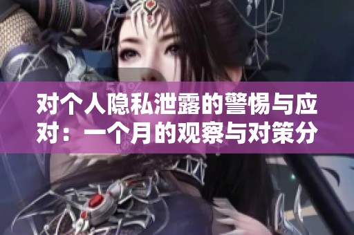 对个人隐私泄露的警惕与应对：一个月的观察与对策分享