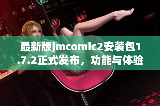 最新版jmcomic2安装包1.7.2正式发布，功能与体验大提升