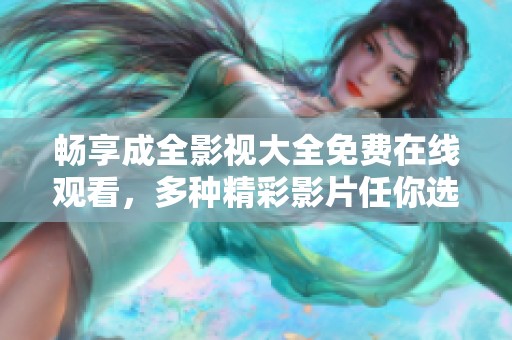 畅享成全影视大全免费在线观看，多种精彩影片任你选择