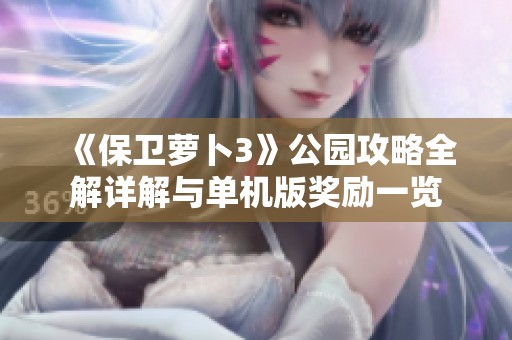 《保卫萝卜3》公园攻略全解详解与单机版奖励一览