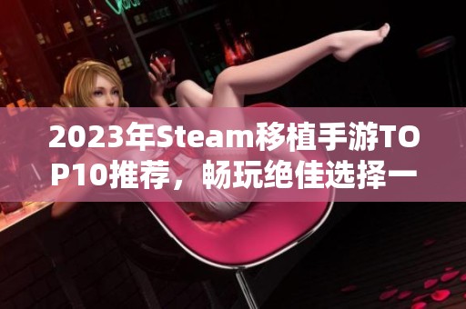 2023年Steam移植手游TOP10推荐，畅玩绝佳选择一览