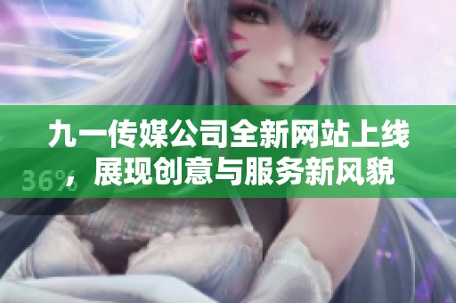 九一传媒公司全新网站上线，展现创意与服务新风貌