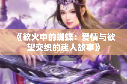 《欲火中的蝴蝶：爱情与欲望交织的迷人故事》