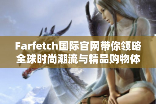 Farfetch国际官网带你领略全球时尚潮流与精品购物体验