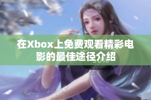 在Xbox上免费观看精彩电影的最佳途径介绍
