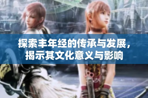 探索丰年经的传承与发展，揭示其文化意义与影响