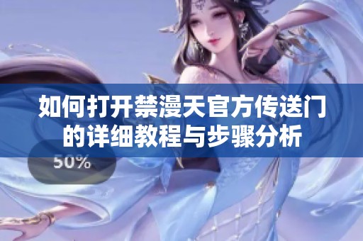 如何打开禁漫天官方传送门的详细教程与步骤分析