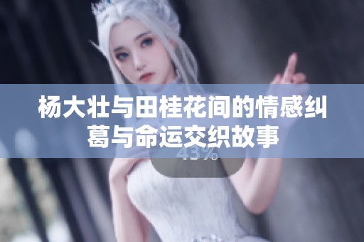 杨大壮与田桂花间的情感纠葛与命运交织故事