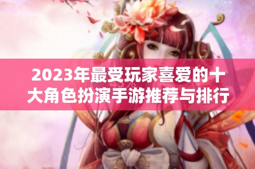 2023年最受玩家喜爱的十大角色扮演手游推荐与排行榜