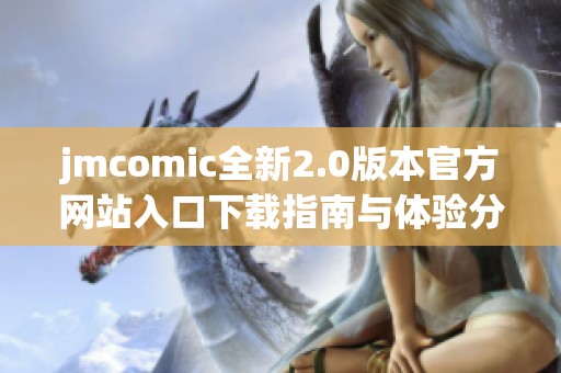 jmcomic全新2.0版本官方网站入口下载指南与体验分享