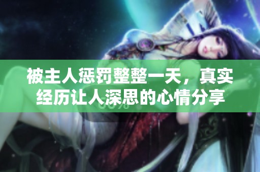 被主人惩罚整整一天，真实经历让人深思的心情分享