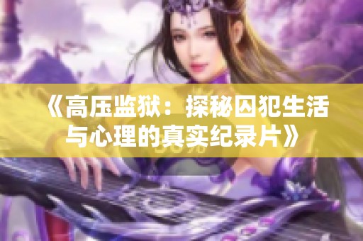 《高压监狱：探秘囚犯生活与心理的真实纪录片》