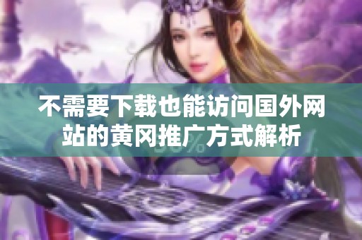 不需要下载也能访问国外网站的黄冈推广方式解析