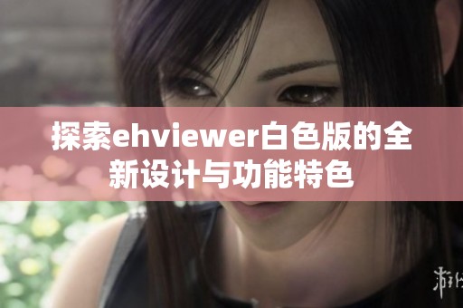 探索ehviewer白色版的全新设计与功能特色