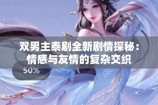 双男主泰剧全新剧情探秘：情感与友情的复杂交织