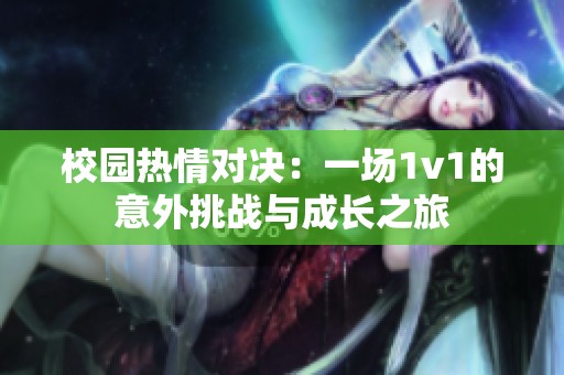 校园热情对决：一场1v1的意外挑战与成长之旅