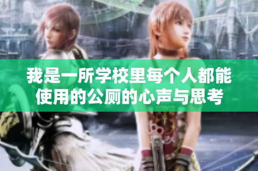 我是一所学校里每个人都能使用的公厕的心声与思考
