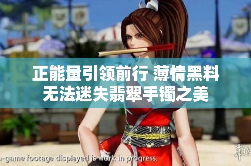 正能量引领前行 薄情黑料无法迷失翡翠手镯之美