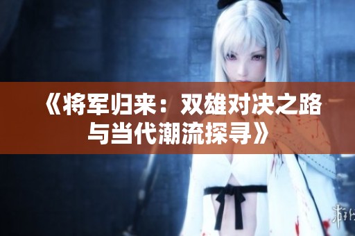 《将军归来：双雄对决之路与当代潮流探寻》