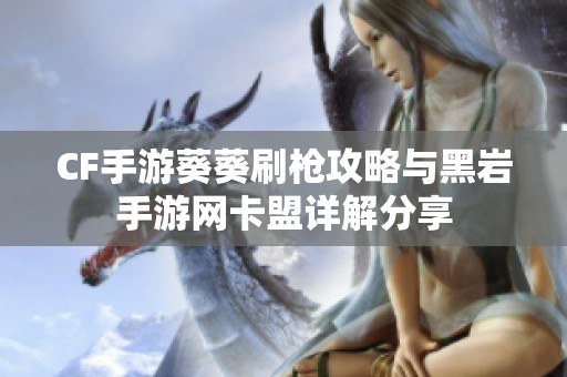 CF手游葵葵刷枪攻略与黑岩手游网卡盟详解分享