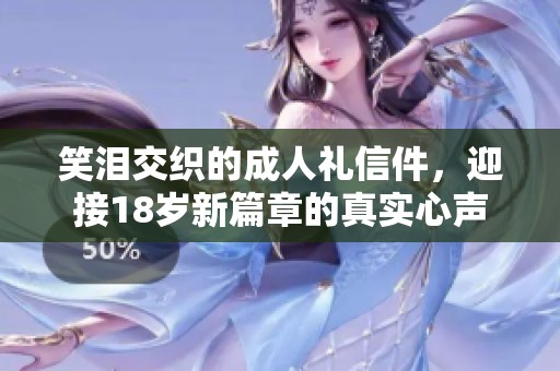 笑泪交织的成人礼信件，迎接18岁新篇章的真实心声
