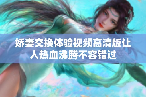 娇妻交换体验视频高清版让人热血沸腾不容错过