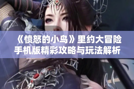 《愤怒的小鸟》里约大冒险手机版精彩攻略与玩法解析
