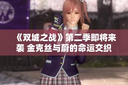 《双城之战》第二季即将来袭 金克丝与蔚的命运交织再起波澜
