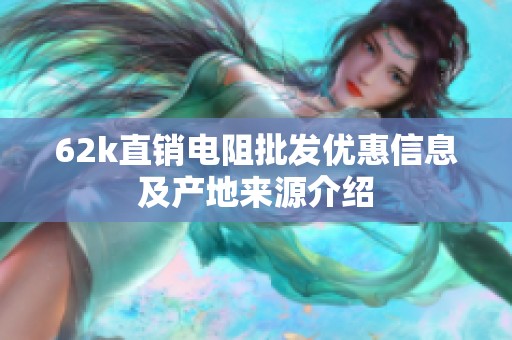 62k直销电阻批发优惠信息及产地来源介绍
