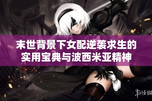 末世背景下女配逆袭求生的实用宝典与波西米亚精神