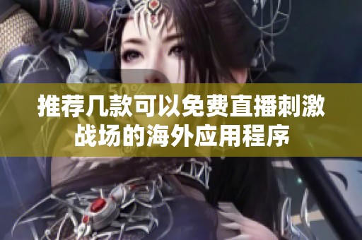 推荐几款可以免费直播刺激战场的海外应用程序