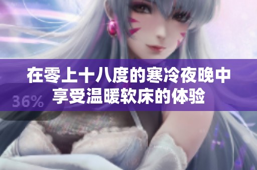 在零上十八度的寒冷夜晚中享受温暖软床的体验