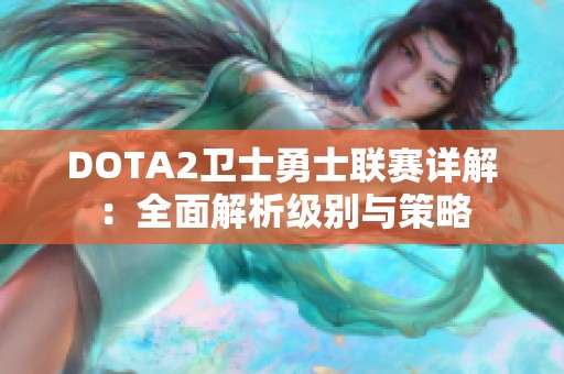 DOTA2卫士勇士联赛详解：全面解析级别与策略