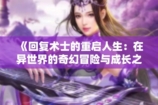 《回复术士的重启人生：在异世界的奇幻冒险与成长之旅》
