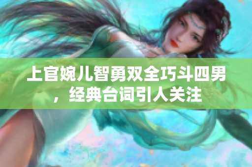 上官婉儿智勇双全巧斗四男，经典台词引人关注