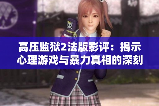 高压监狱2法版影评：揭示心理游戏与暴力真相的深刻之作