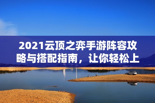 2021云顶之弈手游阵容攻略与搭配指南，让你轻松上分