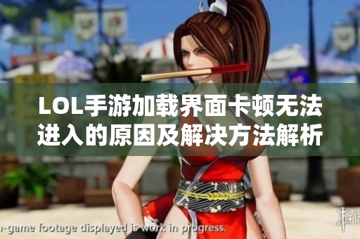 LOL手游加载界面卡顿无法进入的原因及解决方法解析